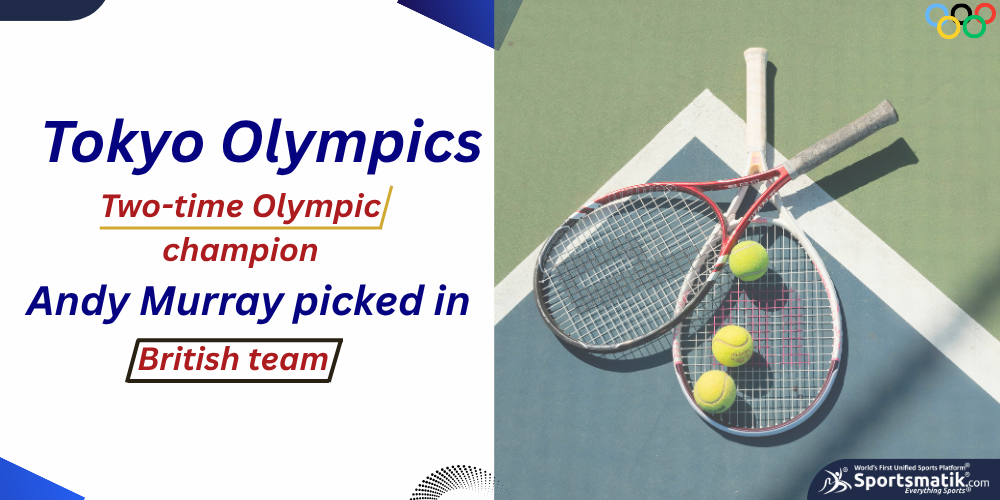 Tokyo Olympics: Two-time Olympic champion Andy Murray picked in British team