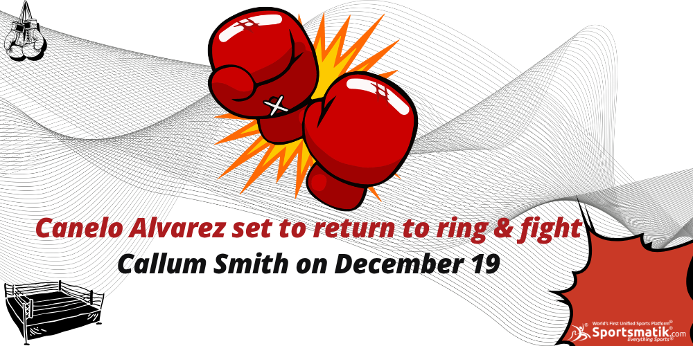 Canelo Álvarez set to return to ring & fight Callum Smith on December 19