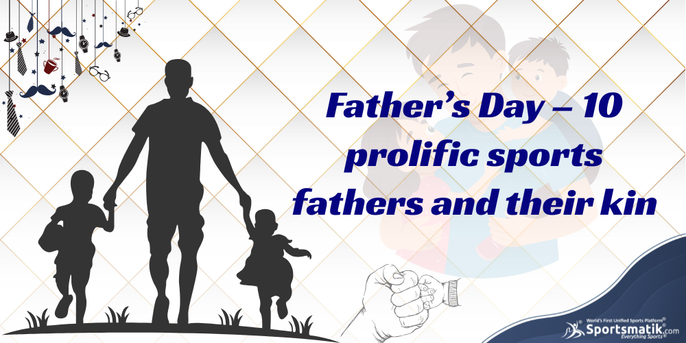 Father’s Day – 10 prolific sports fathers and their kin