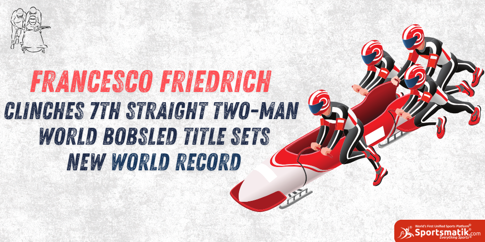 Francesco Friedrich Clinches 7th Straight Two-man World Bobsled Title; Sets New World Record