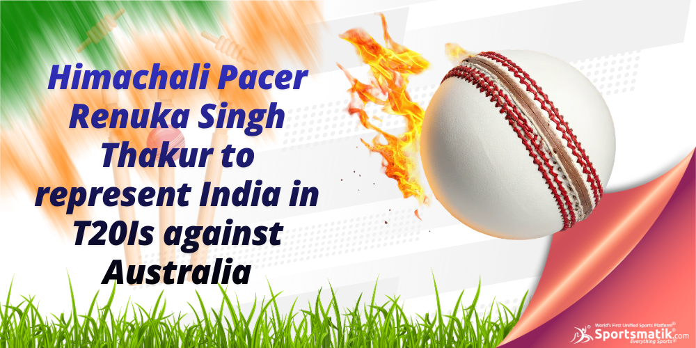 Himachali Pacer Renuka Singh Thakur to represent India in T20Is against Australia