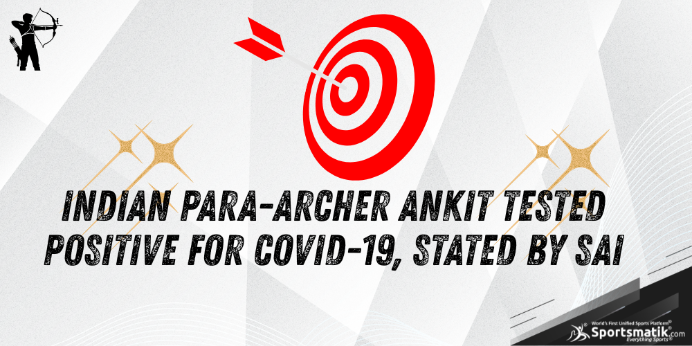 Indian Para-Archer Ankit tested positive for COVID-19, stated by SAI