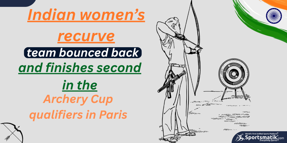 Indian women’s recurve team bounced back and finishes second in the Archery Cup qualifiers in Paris