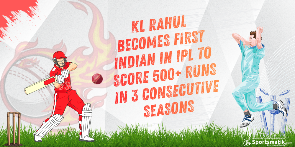 KL Rahul becomes first Indian in IPL to score 500+ runs in 3 consecutive seasons