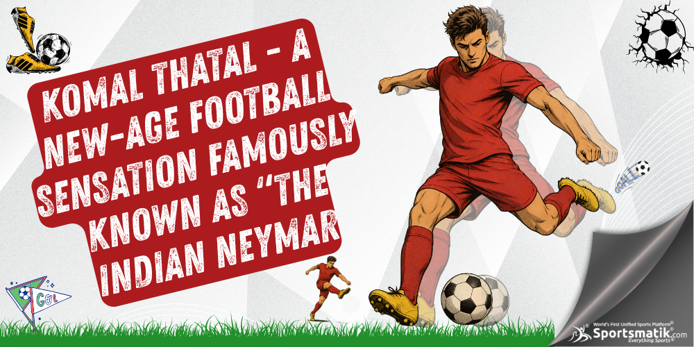 Komal Thatal - A new-age football sensation famously known as “The Indian Neymar”