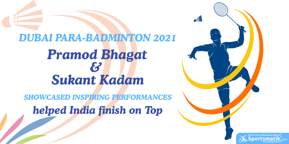 Dubai Para-Badminton 2021: Pramod Bhagat & Sukant Kadam showcased inspiring performances, helped India finish on Top