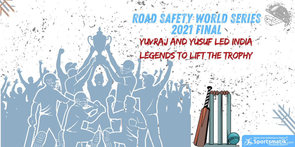 Road Safety World Series 2021 Final: Yuvraj & Yusuf led India Legends to lift the trophy