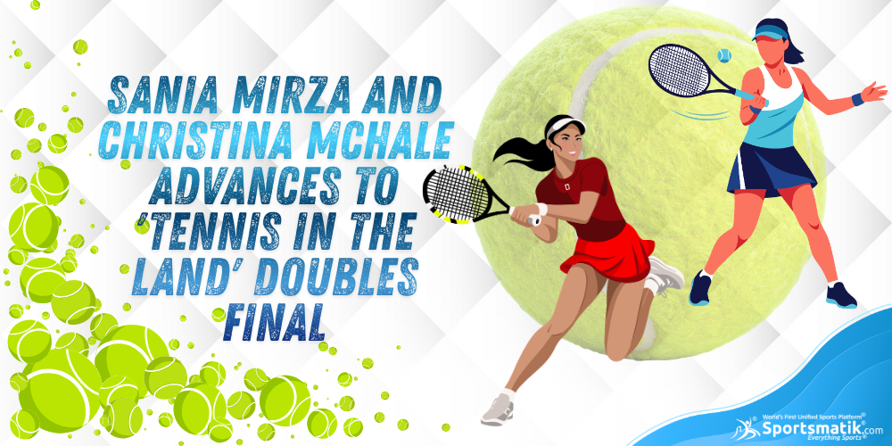 Sania Mirza and Christina McHale advances to 'Tennis in the Land' Doubles Final