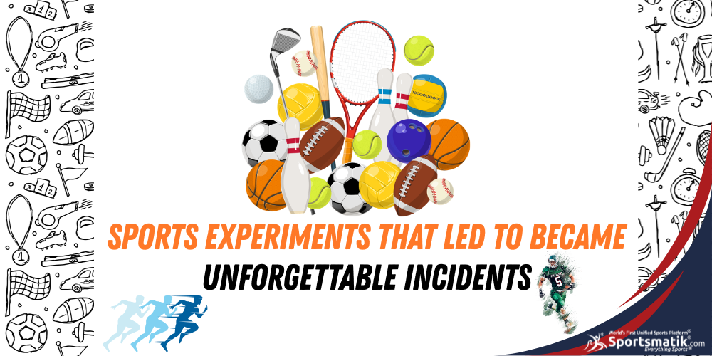 Sports Experiments that led to became Unforgettable Incidents
