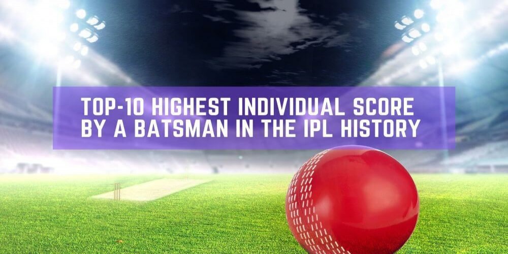 Top-10 Highest Individual Score by a Batsman in the IPL History