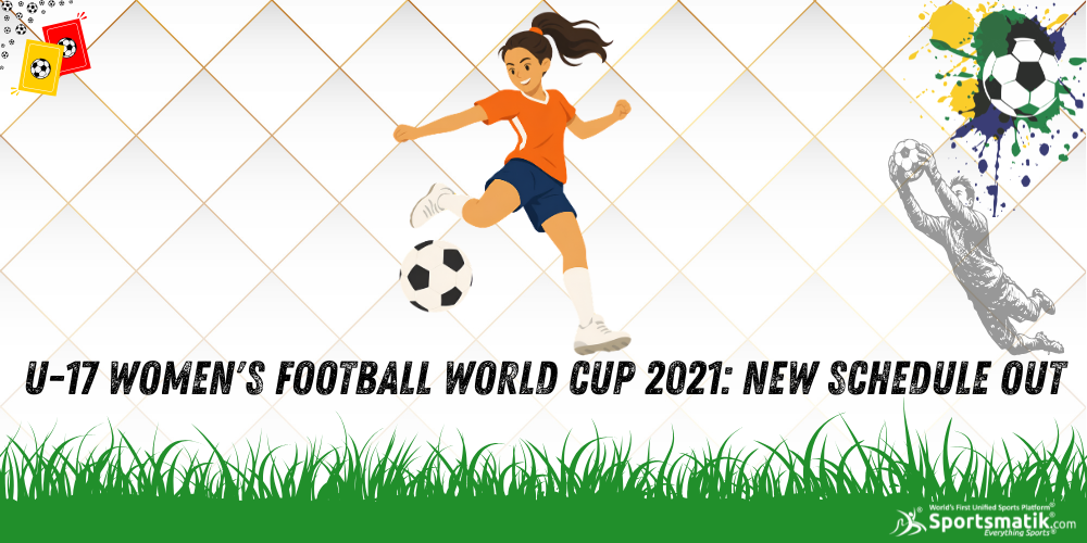 U-17 Women's Football World Cup 2021: New Schedule Out