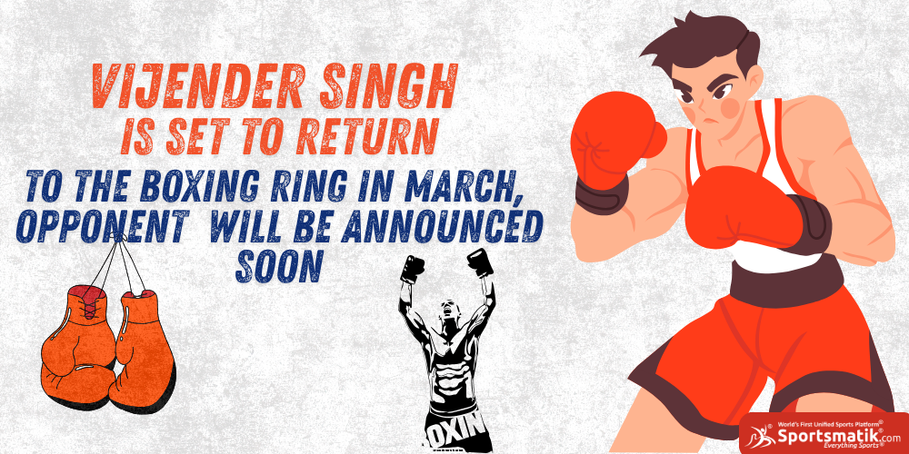 Vijender Singh is set to return to the boxing ring in March, opponent will be announced soon