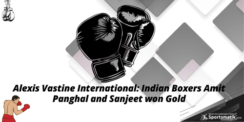 Alexis Vastine International: Indian Boxers Amit Panghal and...