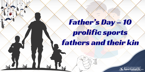 Father’s Day – 10 prolific sports fathers and their kin