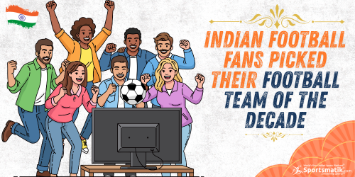 Indian Football Fans picked their Football Team of the Decad...
