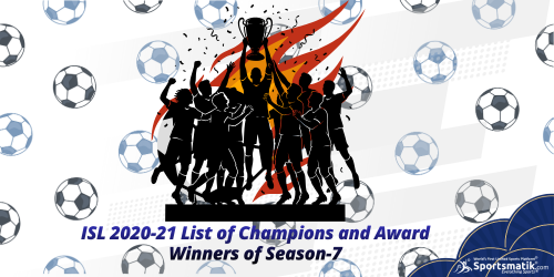 ISL 2020-21: List of Champions and Award Winners of Season-7