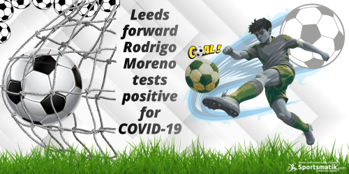 Leeds forward Rodrigo Moreno tests positive for COVID-19
